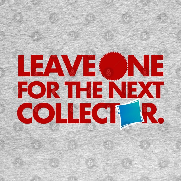 Leave One For The Next Collector by PopCultureShirts